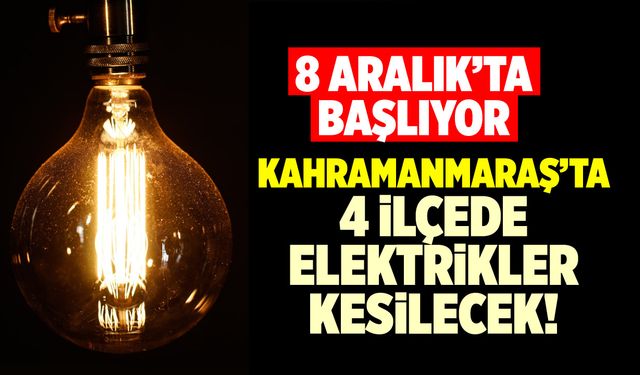 Tarih tarih saat saat açıklandı! Kahramanmaraş'ta planlı elektrik kesintisi var!