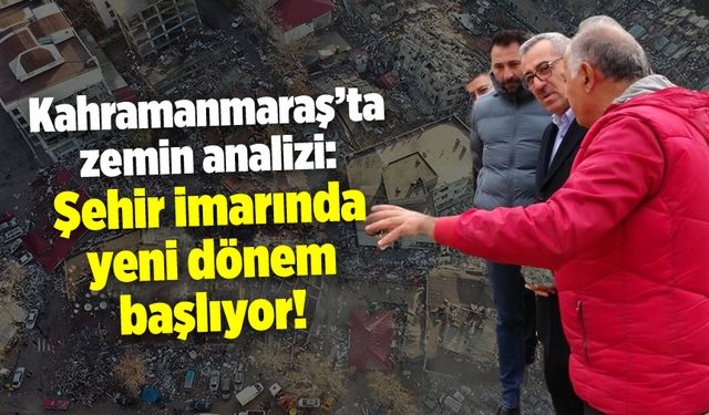 Kahramanmaraş'ta zemin analizi: Şehir imarında yeni dönem başlıyor!