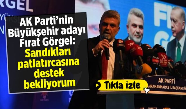 AK Parti'nin Büyükşehir adayı Fırat Görgel: Sandıkları patlatırcasına destek bekliyorum