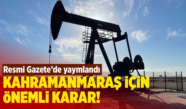 Resmi Gazete'de yayımlandı! Kahramanmaraş'ta petrol aranacak