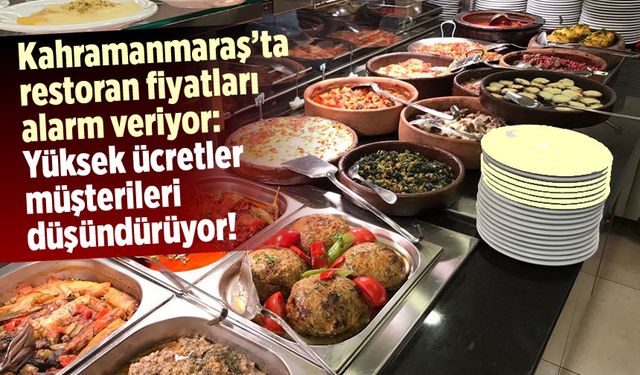 Kahramanmaraş'ta restoran fiyatları alarm veriyor: Yüksek ücretler müşterileri düşündürüyor