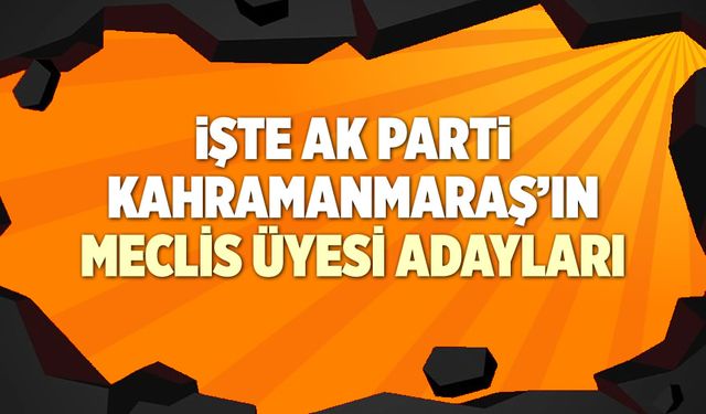 İşte AK Parti Kahramanmaraş'ın Meclis Üyesi Adayları