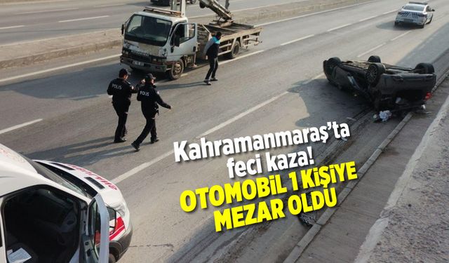 Kahramanmaraş'ta feci kaza! Otomobil 1 kişiye mezar oldu