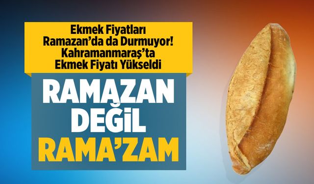 Ramazan'da Kahramanmaraş'ta Sofralara Zam Şoku! Ekmek 10 TL Oldu!