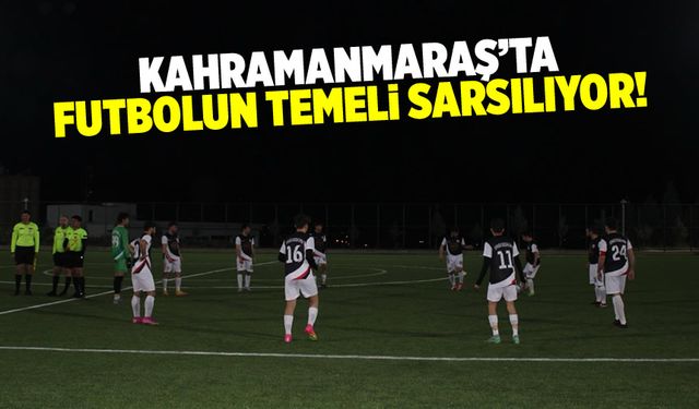 Kahramanmaraş'ta futbolun temeli sarsılıyor!