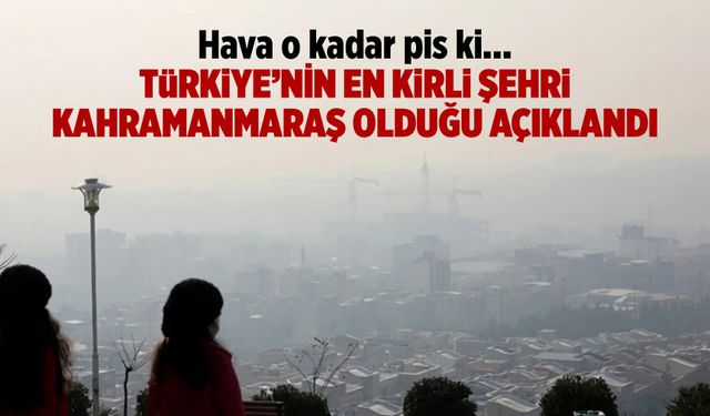 Kahramanmaraş'ta Hava Kirliliği Alarm Veriyor!