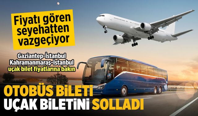Kahramanmaraş'tan İstanbul'a Uçak Bileti 1505 TL, Otobüs Bileti 1200 TL!