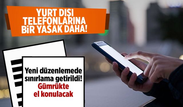 Yurtdışından telefon getirenler dikkat! El konulacak