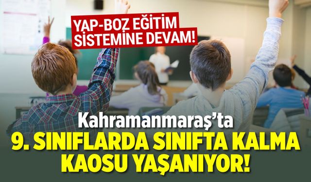 Kahramanmaraş'ta 9. sınıflarda sınıfta kalma kaosu yaşanıyor