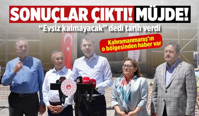 Bakan Kurum Kahramanmaraş'a müjdeyi verdi: O bölgeler için sonuç çıktı