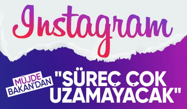 Bakan Uraloğlu'ndan Instagram açıklaması: Süreç çok uzamayacak