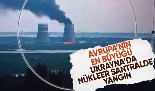 Avrupa'nın en büyüğü Ukrayna'da nükleer santralde yangın