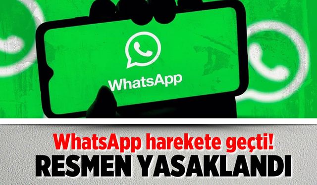 WhatsApp harekete geçti! Resmen yasaklandı