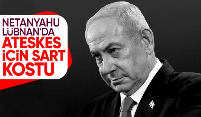 İsrail Başbakanı Netanyahu'dan Lübnan Ateşkesi İçin Kritik Şart