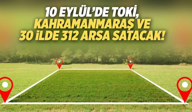Kahramanmaraş dahil 30 ilde TOKİ arsa satışı: %15 indirim fırsatı