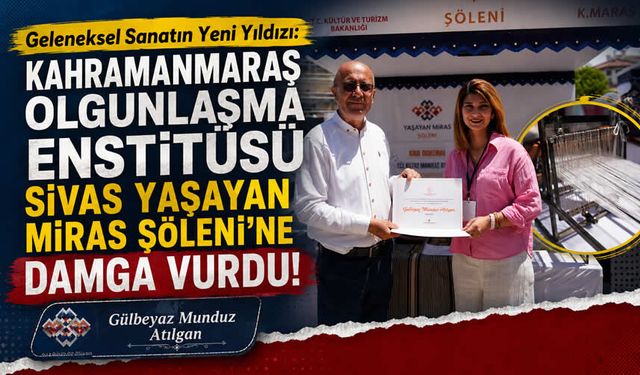 Geleneksel Sanatın Yeni Yıldızı: Kahramanmaraş Olgunlaşma Enstitüsü Sivas Yaşayan Miras Şöleni’ne Damga Vurdu!