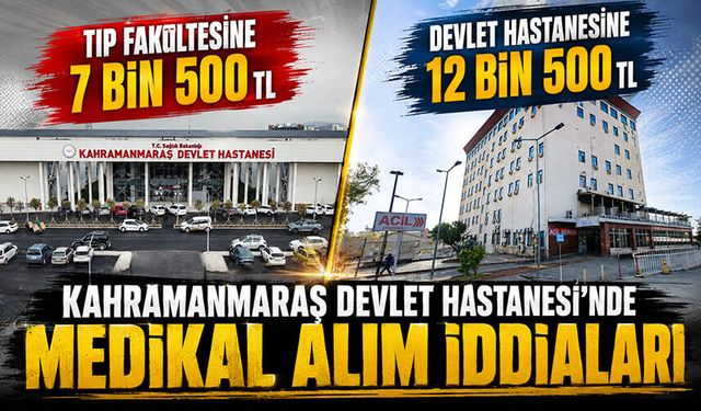 Kahramanmaraş Devlet Hastanesi’nde medikal alım iddiaları