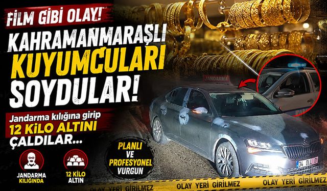 Kahramanmaraşlı kuyumcuları soydular! Jandarma kılığına girip 12 kilo altını çaldılar