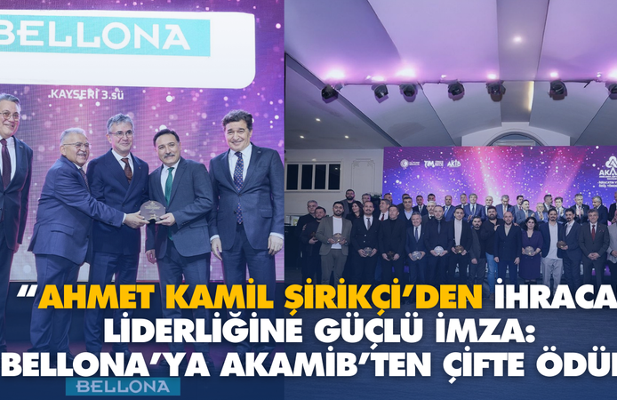 “Ahmet Kamil Şirikçi’den İhracat Liderliğine Güçlü İmza: Bellona’ya AKAMİB’ten Çifte Ödül”