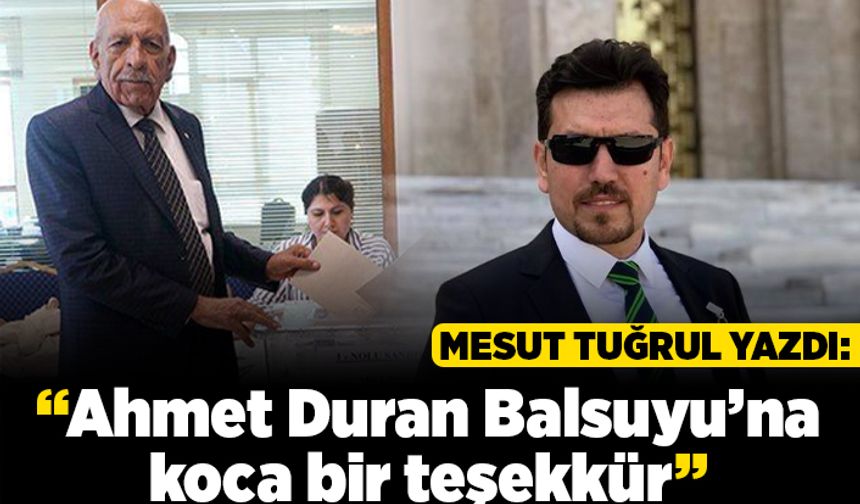 Mesut Tuğrul yazdı: "Ahmet Duran Balsuyu’na koca bir teşekkür"