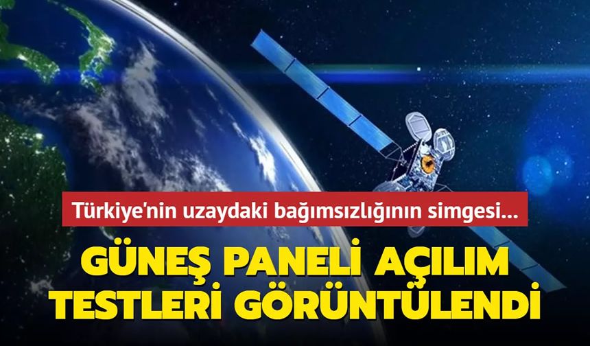 Türkiye'nin uzaydaki bağımsızlığının simgesi... Güneş paneli açılım testleri görüntülendi