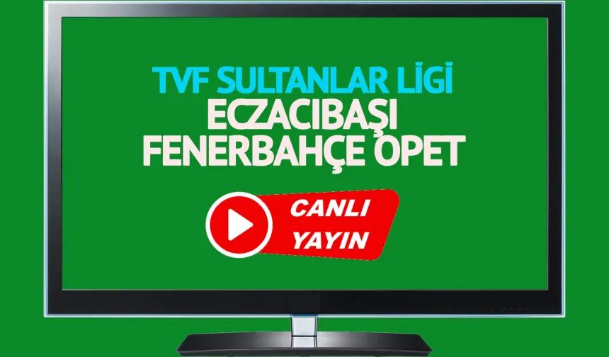 TVF SULTANLAR LİGİ CANLI İZLE KESİNTİSİZ | Eczacıbaşı - Fenerbahçe Opet maçı hangi kanalda canlı yayınlanacak?