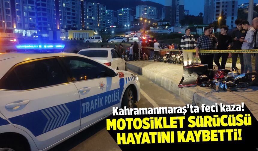 Kahramanmaraş'ta Feci Kaza! Motosiklet Sürücüsü Hayatını Kaybetti