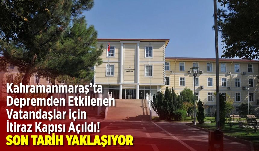 Kahramanmaraş'ta Depremden Etkilenen Vatandaşlar için İtiraz Kapısı Açıldı! Son Tarih Yaklaşıyor