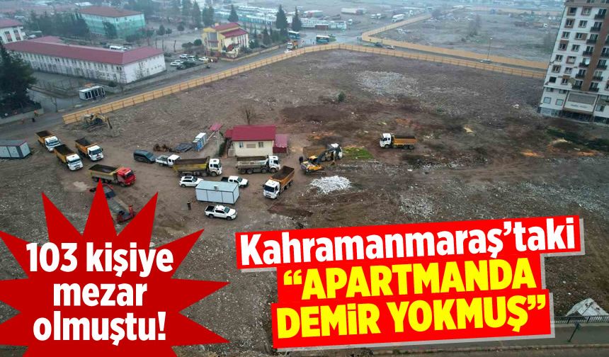 103 kişi can vermişti: Kahramanmaraş'ta yıkılan apartmanda demir yoktu