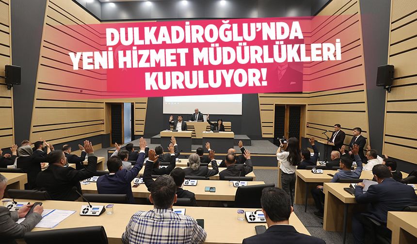 Dulkadiroğlu'nda Yeni Hizmet Müdürlükleri Kuruluyor!