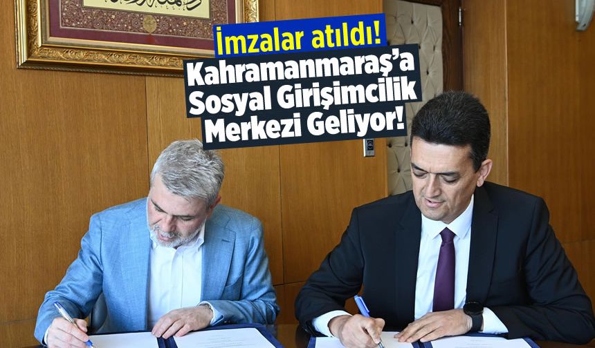 İmzalar atıldı! Kahramanmaraş'a Sosyal Girişimcilik Merkezi Geliyor!