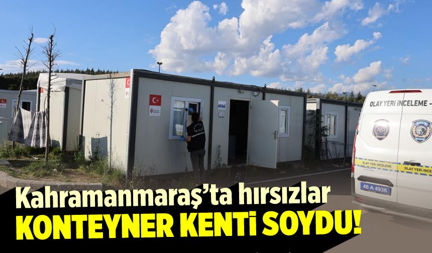 Kahramanmaraş'ta konteyner kentte klima ve televizyon hırsızlığı