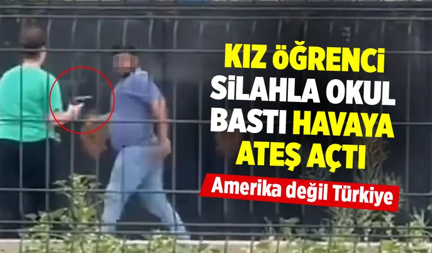 Bu sefer ABD değil Türkiye... Eli silahlı kız öğrenci okulu bastı