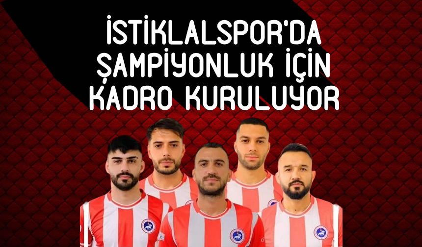 İstiklalspor'da şampiyonluk için kadro kuruluyor