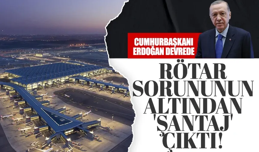 Uçuşlarda rötar sorununun altından 'şantaj' çıktı! Erdoğan devreye girdi