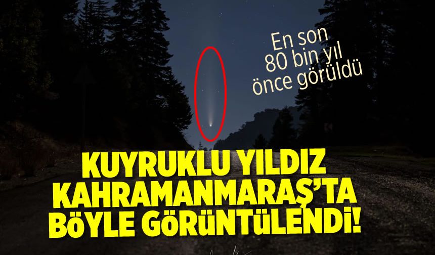 80 bin yılda bir görülen kuyruklu yıldız Kahramanmaraş'ta görüntülendi