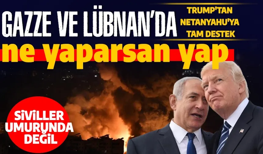 Trump, Netanyahu'ya Destek Sözü Verdi: 'Gazze ve Lübnan'da Gerekeni Yap'