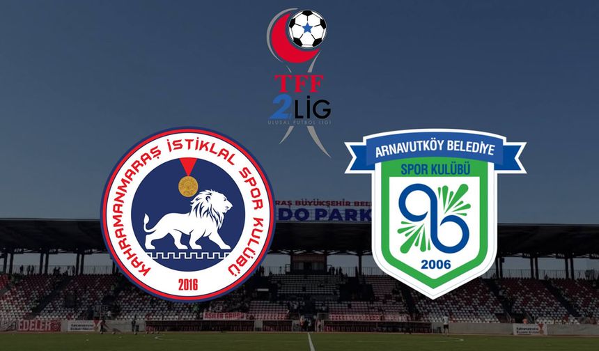 Kahramanmaraş İstiklalspor - Arnavutköy Belediyespor maçı ne zaman, saat kaçta, hangi kanalda?