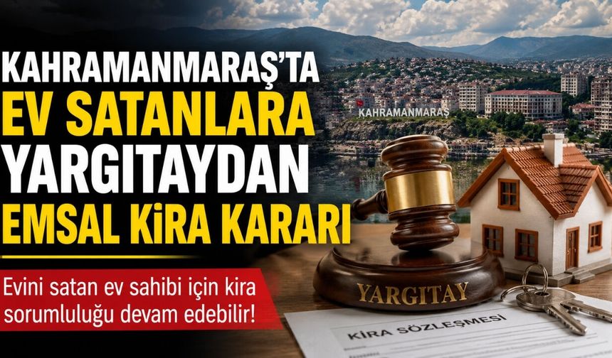 Kahramanmaraş'ta Ev Satanlara Yargıtaydan Emsal Kira Kararı