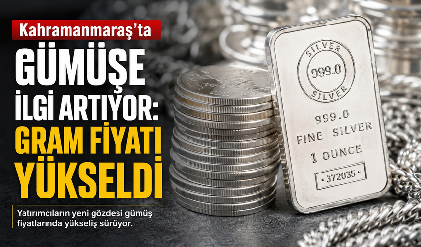 Kahramanmaraş'ta Gümüşe İlgi Artıyor: Gram Fiyatı Yükseldi