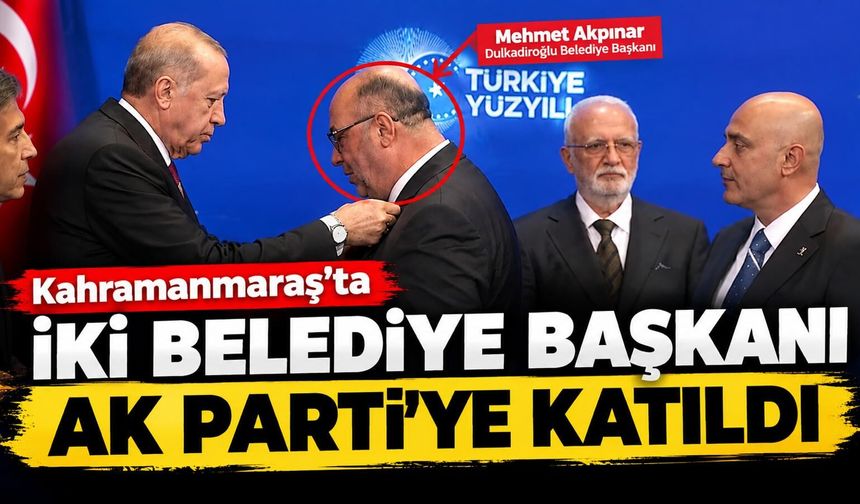 Kahramanmaraş'ta İki Belediye Başkanı AK Parti'ye Katıldı