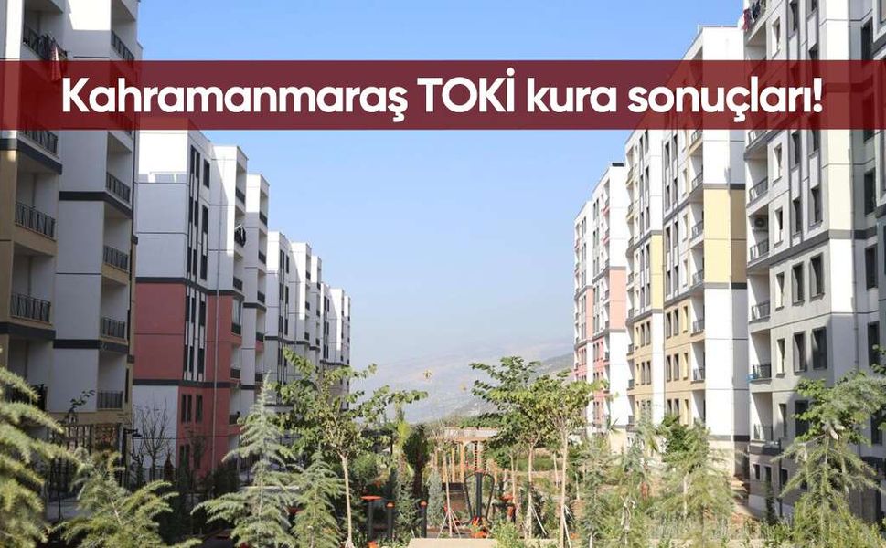 TOKİ Kahramanmaraş kura sonuçları: 500 bin konut Kahramanmaraş TOKİ kazananlar tam isim listesi
