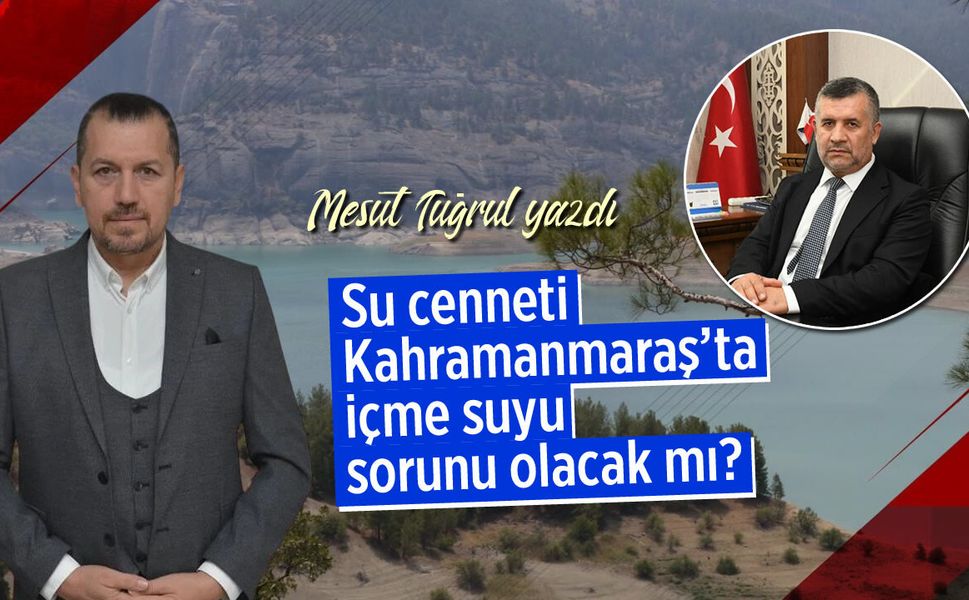 Su cenneti Kahramanmaraş’ta içme suyu sorunu olacak mı?