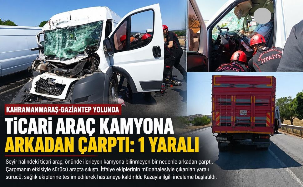 Kahramanmaraş’ta Ticari Araç Kamyona Arkadan Çarptı: 1 Yaralı
