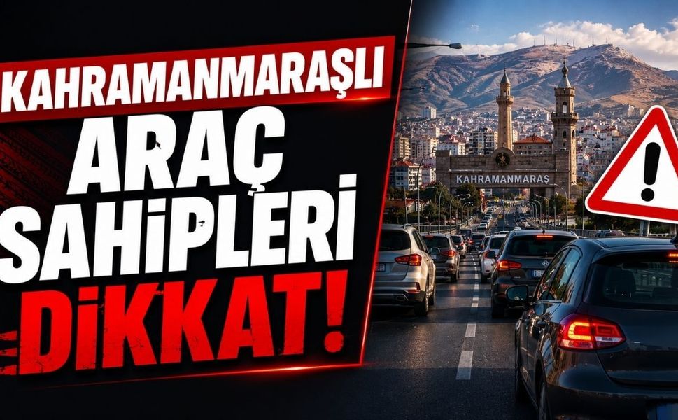 Kahramanmaraşlı araç sahipleri dikkat
