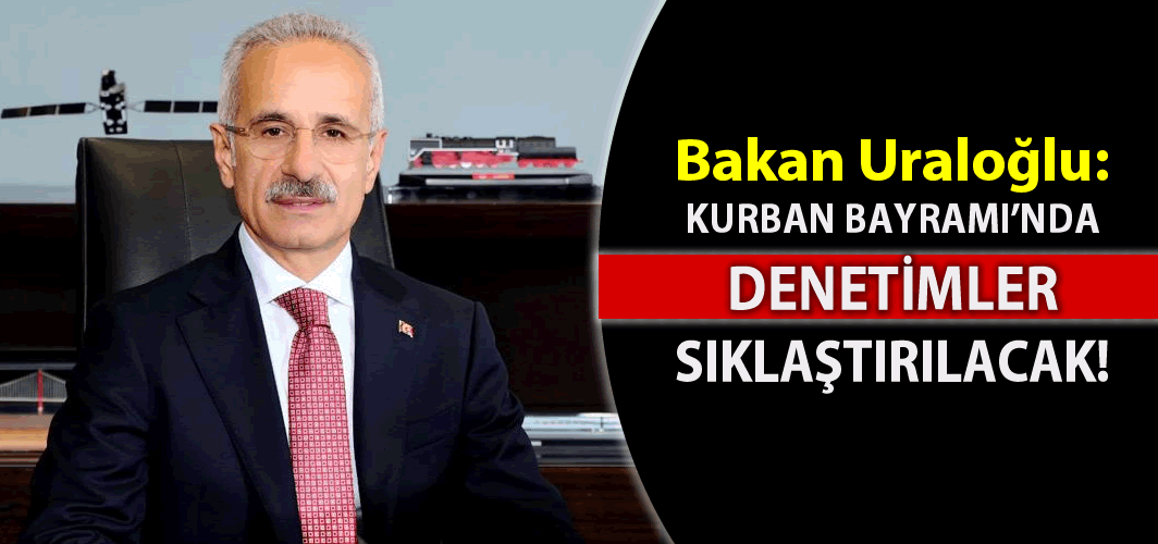 Bakan Uraloğlu: "Kurban Bayramı'nda denetimler sıklaştırılacak"