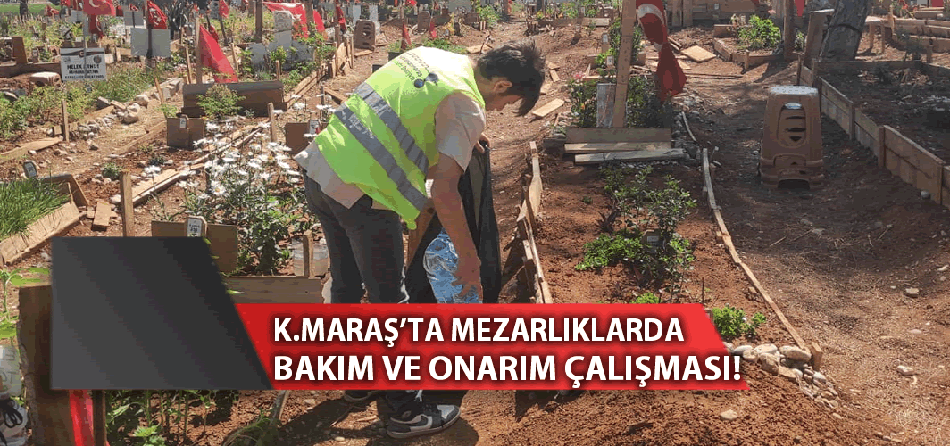 Kahramanmaraş'ta mezarlıklarda bakım ve onarım çalışması!