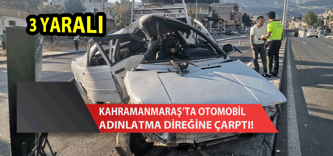 Kahramanmaraş'ta otomobil aydınlatma direğine çarptı: 3 yaralı