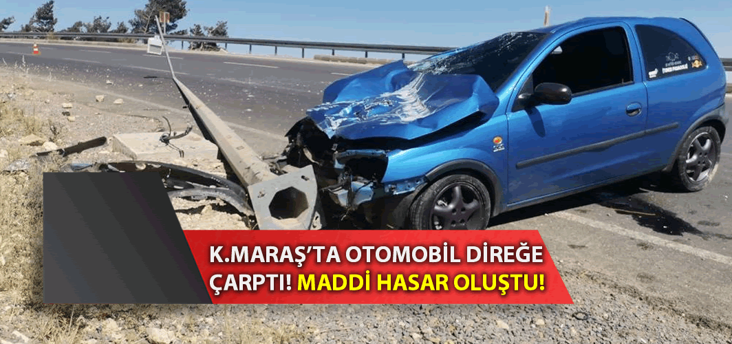 Kahramanmaraş'ta otomobilin direğe çarpması sonucu maddi hasar oluştu!