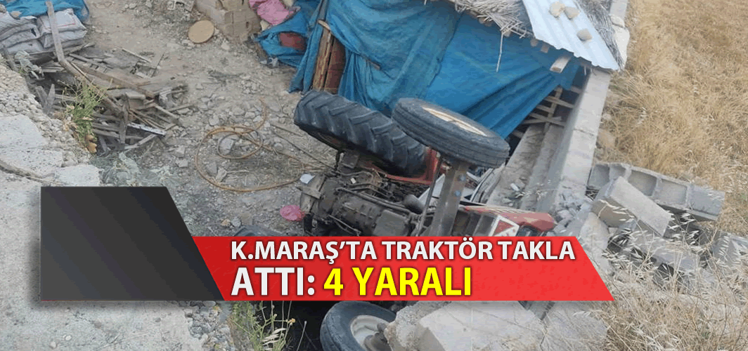 Kahramanmaraş'ta traktör takla attı: 4 yaralı